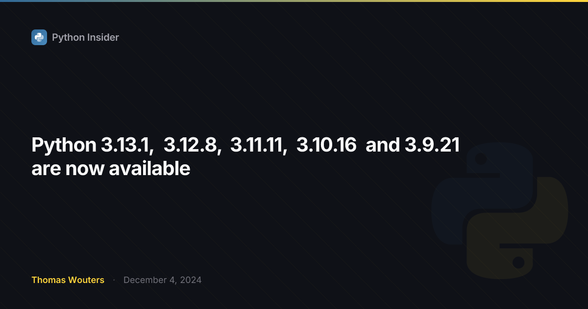 Python 3.13.1、3.12.8、3.11.11、3.10.16 和 3.9.21 现已发布