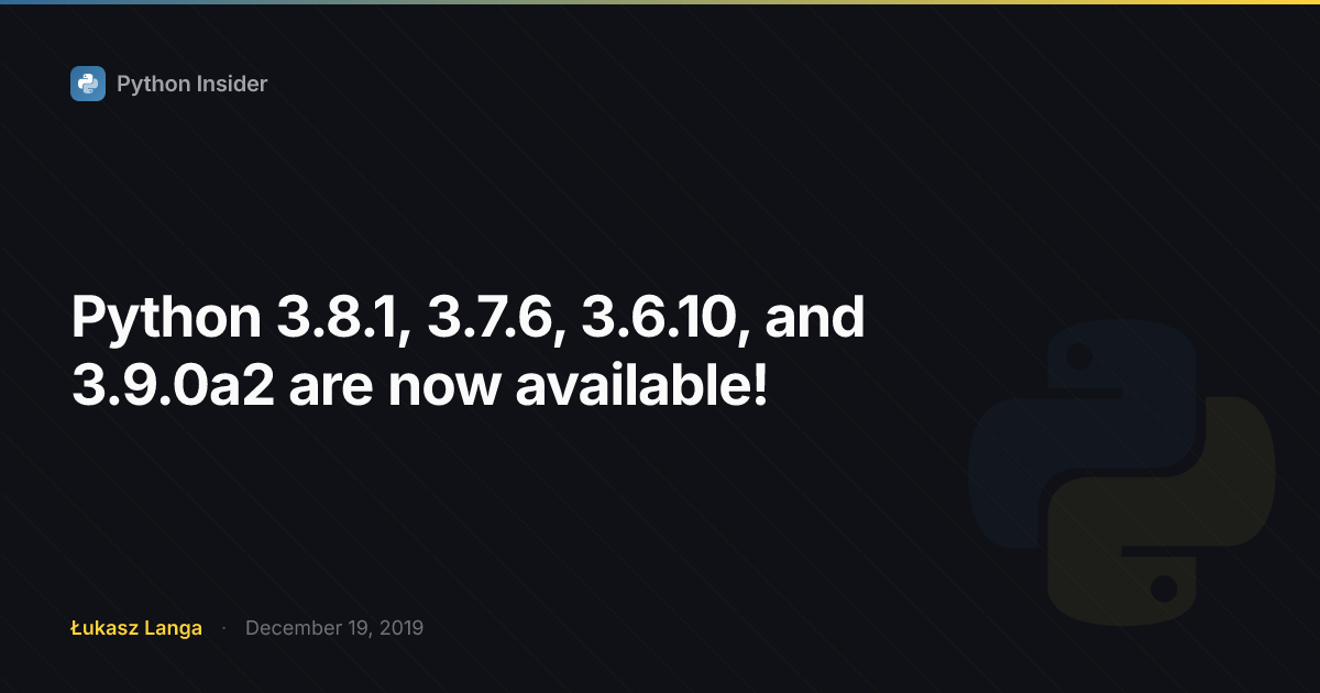 Python 3.8.1, 3.7.6, 3.6.10, and 3.9.0a2 are now available! | Python ...