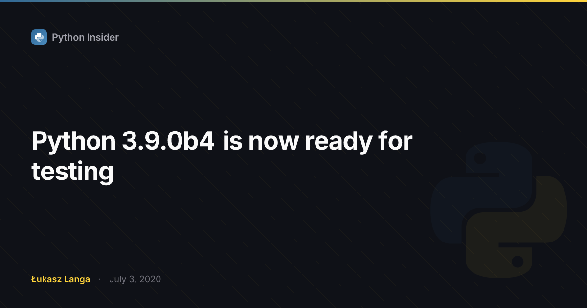 Python 3.9.0b4 is now ready for testing | Python Insider